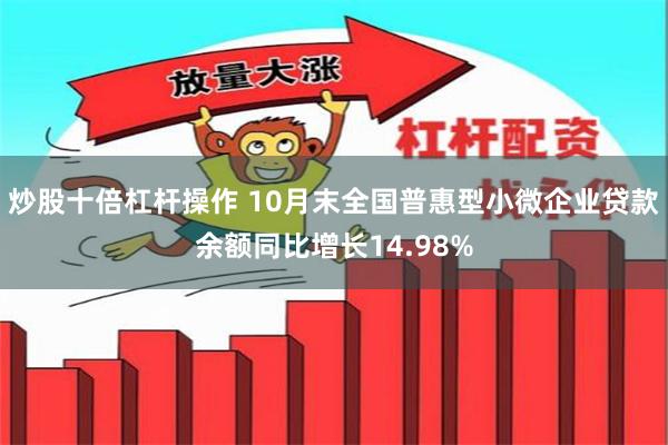 炒股十倍杠杆操作 10月末全国普惠型小微企业贷款余额同比增长14.98%