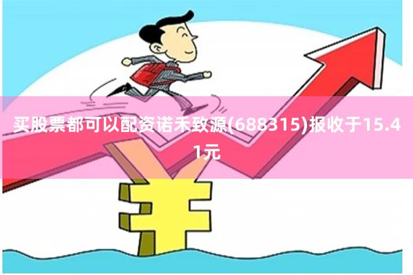 买股票都可以配资诺禾致源(688315)报收于15.41元
