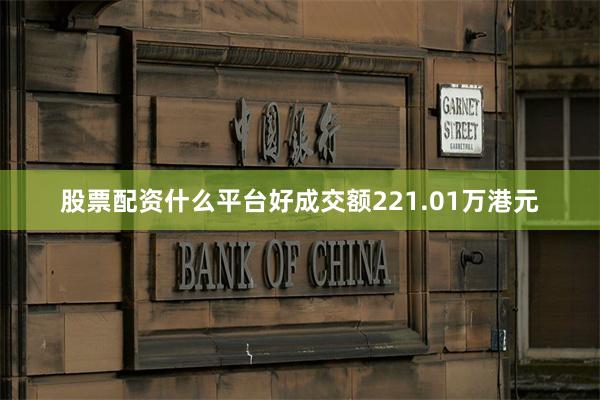 股票配资什么平台好成交额221.01万港元