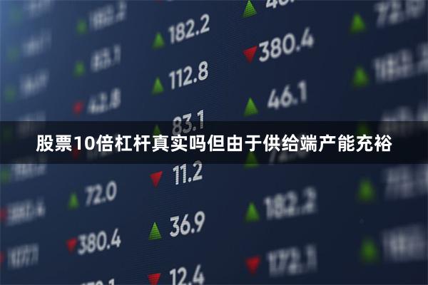 股票10倍杠杆真实吗但由于供给端产能充裕