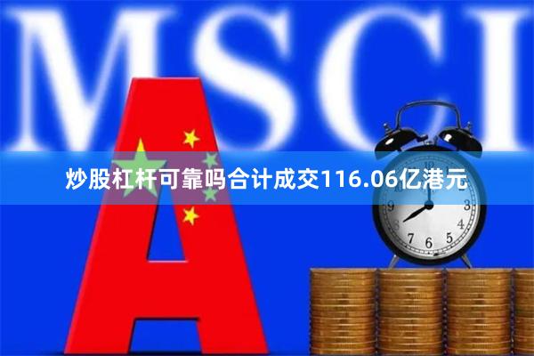 炒股杠杆可靠吗合计成交116.06亿港元