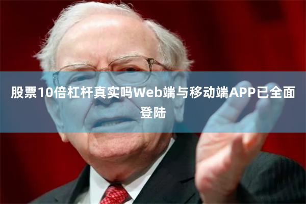 股票10倍杠杆真实吗Web端与移动端APP已全面登陆